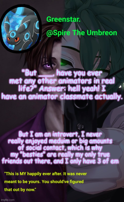Villian Deku / Mike Afton temp | "But ___, have you ever met any other animators in real life?" Answer: hell yeah! I have an animator classmate actually. But I am an introvert, I never really enjoyed meduim or big amounts of social contact, which is why my "besties" are really my only true friends out there, and I only have 3 of em | image tagged in villian deku / mike afton temp | made w/ Imgflip meme maker