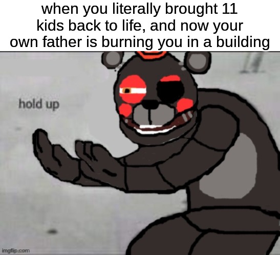 this took 2 days to make :') | when you literally brought 11 kids back to life, and now your own father is burning you in a building | image tagged in fnaf,fnaf 6,drawing,stop reading the tags | made w/ Imgflip meme maker