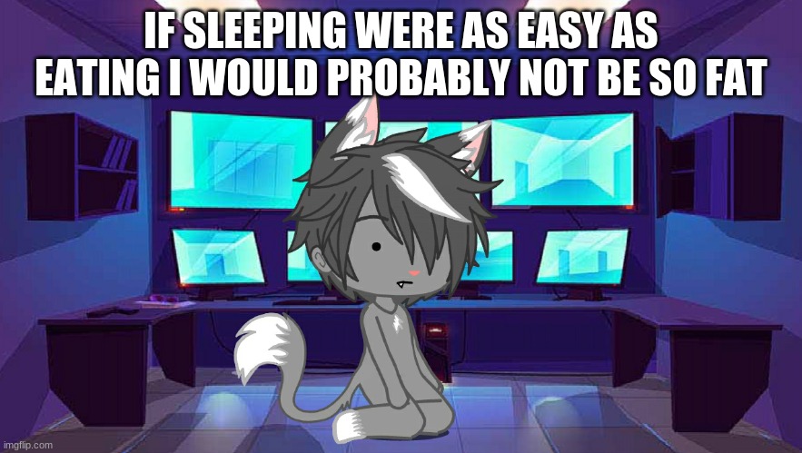 IF SLEEPING WERE AS EASY AS EATING I WOULD PROBABLY NOT BE SO FAT | image tagged in wolf spire sitting down | made w/ Imgflip meme maker