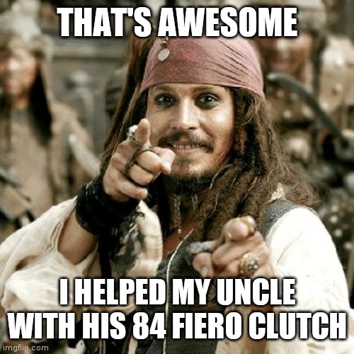 POINT JACK | THAT'S AWESOME I HELPED MY UNCLE WITH HIS 84 FIERO CLUTCH | image tagged in point jack | made w/ Imgflip meme maker