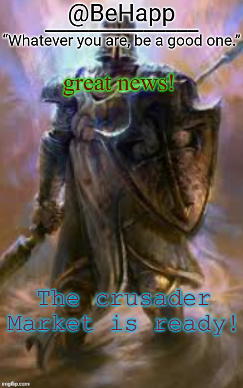 BeHapp's Crusader Template | great news! The crusader Market is ready! | image tagged in behapp's crusader template | made w/ Imgflip meme maker