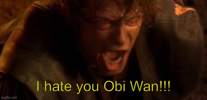 IO TI ODIO | I hate you Obi Wan!!! | image tagged in io ti odio | made w/ Imgflip meme maker