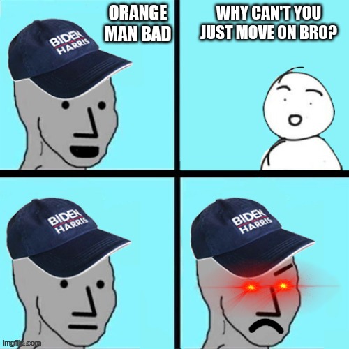 ORANGE MAN BAD WHY CAN'T YOU JUST MOVE ON BRO? | made w/ Imgflip meme maker