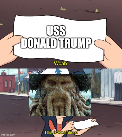 This is Worthless | USS DONALD TRUMP | image tagged in this is worthless | made w/ Imgflip meme maker