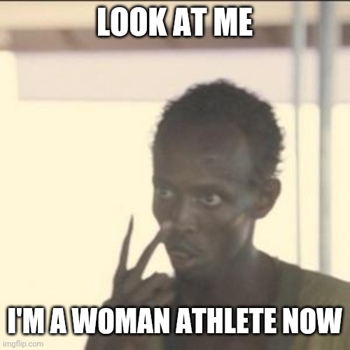 Look At Me | LOOK AT ME; I'M A WOMAN ATHLETE NOW | image tagged in memes,look at me | made w/ Imgflip meme maker