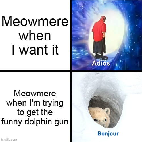terraria meme | Meowmere when I want it; Meowmere when I'm trying to get the funny dolphin gun | image tagged in adios bonjour,terraria,meowmere,sdmg,dolphins,guns | made w/ Imgflip meme maker