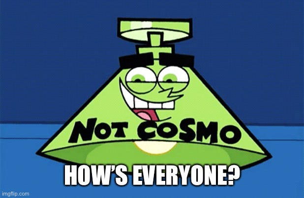 not Cosmo lamp | HOW’S EVERYONE? | image tagged in not cosmo lamp | made w/ Imgflip meme maker