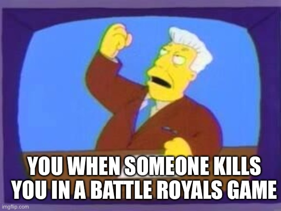 damn you | YOU WHEN SOMEONE KILLS YOU IN A BATTLE ROYALS GAME | image tagged in damn you | made w/ Imgflip meme maker
