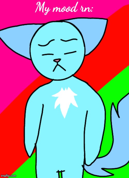 My mood rn: | made w/ Imgflip meme maker