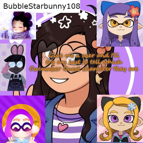 Bubble's template 5.0 | Give me a user and I'll try my best to tell which Cucumber Quest character they are | image tagged in bubble's template 5 0 | made w/ Imgflip meme maker