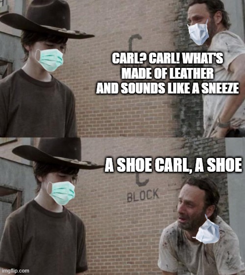 Rick and Carl | CARL? CARL! WHAT'S MADE OF LEATHER AND SOUNDS LIKE A SNEEZE; A SHOE CARL, A SHOE | image tagged in memes,rick and carl | made w/ Imgflip meme maker