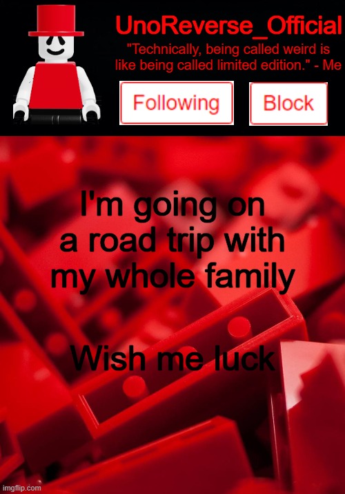 Uno's Lego Temp | I'm going on a road trip with my whole family; Wish me luck | image tagged in uno's lego temp | made w/ Imgflip meme maker