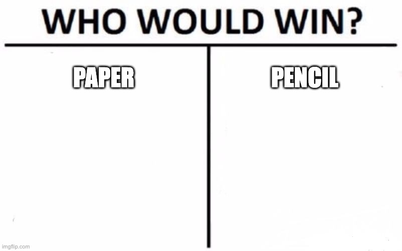 Who Would Win? Meme | PAPER; PENCIL | image tagged in memes,who would win | made w/ Imgflip meme maker