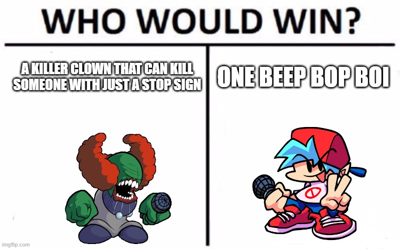 Vs. Tricky |  A KILLER CLOWN THAT CAN KILL SOMEONE WITH JUST A STOP SIGN; ONE BEEP BOP BOI | image tagged in memes,who would win,fnf,boyfriend,tricky | made w/ Imgflip meme maker