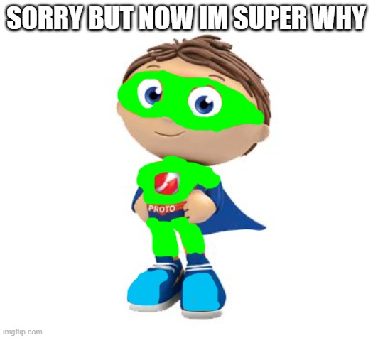 Protegent Super Why | SORRY BUT NOW IM SUPER WHY | image tagged in protegent super why | made w/ Imgflip meme maker