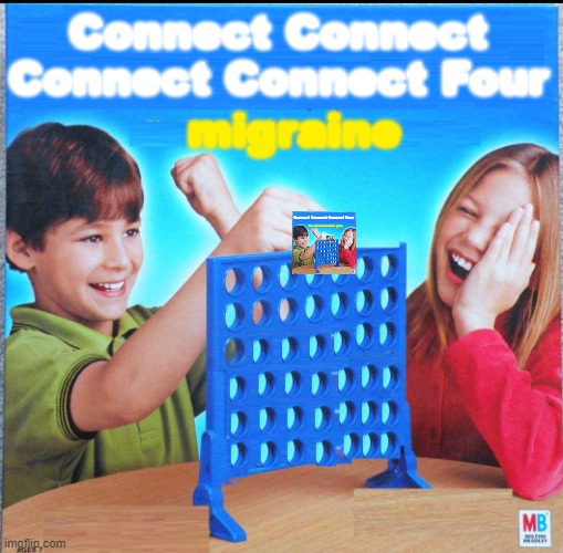 Connect Connect Connect Connect Connect Connect Connect Connect Connect Connect Connect Connect  Four | Connect Connect Connect Connect Four; migraine | image tagged in blank connect four,4,four,connect four,connect 4,migraine | made w/ Imgflip meme maker