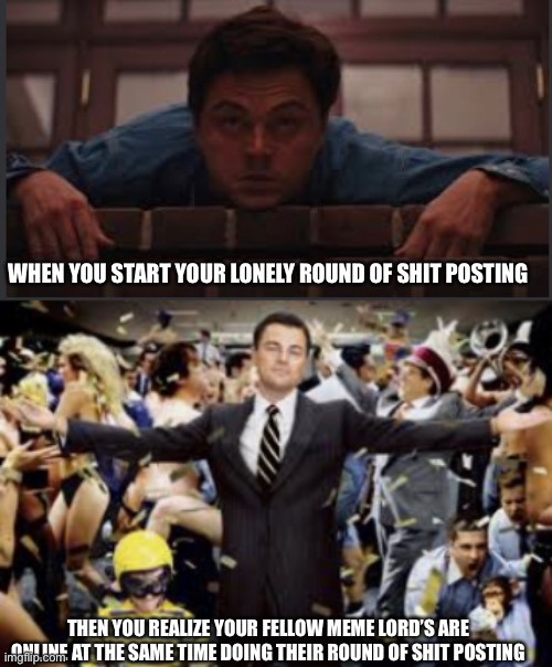 Meme Lord’sMeme Lord | WHEN YOU START YOUR LONELY ROUND OF SHIT POSTING; THEN YOU REALIZE YOUR FELLOW MEME LORD’S ARE ONLINE AT THE SAME TIME DOING THEIR ROUND OF SHIT POSTING | image tagged in shit posters,meme lord | made w/ Imgflip meme maker