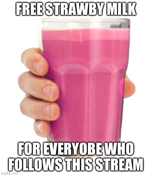 Straby milk | FREE STRAWBY MILK; FOR EVERYOBE WHO FOLLOWS THIS STREAM | image tagged in straby milk | made w/ Imgflip meme maker