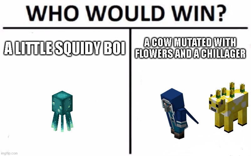 Who would win? | A LITTLE SQUIDY BOI; A COW MUTATED WITH FLOWERS AND A CHILLAGER | image tagged in memes,who would win | made w/ Imgflip meme maker