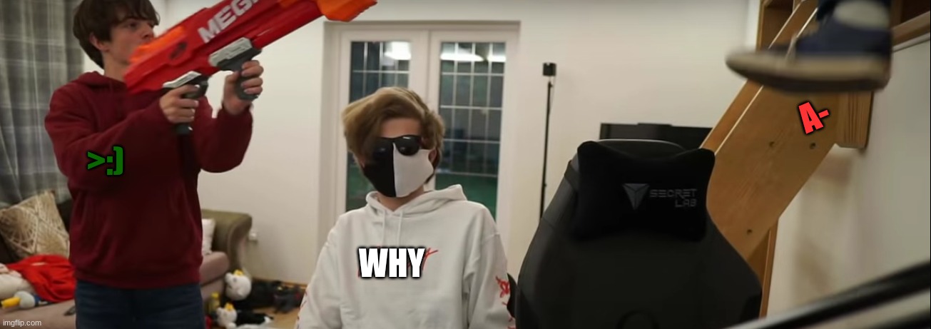 -AAAAAAAA | A-; >:); WHY | image tagged in -aaaaaaaa | made w/ Imgflip meme maker