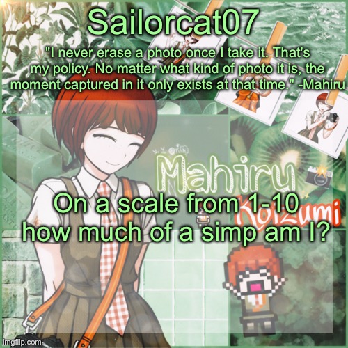 Sailor's Mahiru temp | On a scale from 1-10 how much of a simp am I? | image tagged in sailor's mahiru temp | made w/ Imgflip meme maker