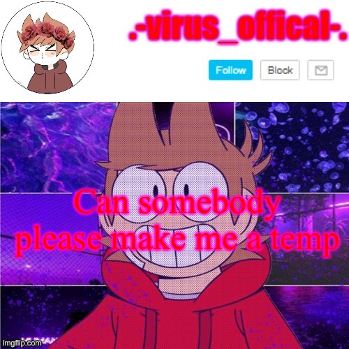 tord temp by yachi | Can somebody please make me a temp | image tagged in tord temp by yachi | made w/ Imgflip meme maker
