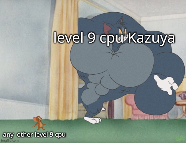 Buff Tom and Jerry Meme Template | level 9 cpu Kazuya; any  other level 9 cpu | image tagged in buff tom and jerry meme template | made w/ Imgflip meme maker