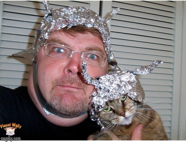 tin foil hat conspiracy theory | image tagged in tin foil hat conspiracy theory | made w/ Imgflip meme maker