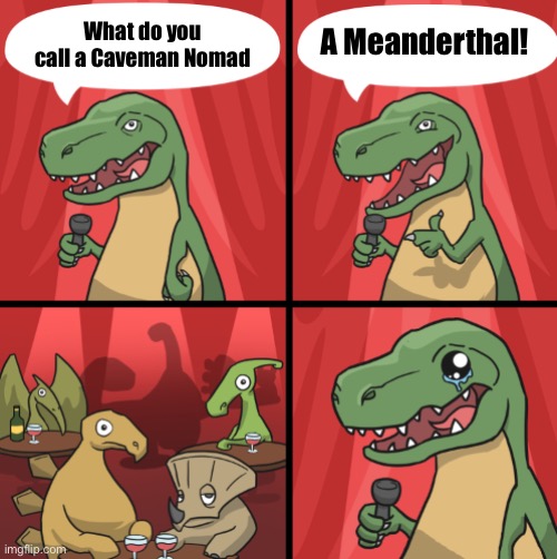 Funniest Joke Ever | A Meanderthal! What do you call a Caveman Nomad | image tagged in bad dino joke fixed textboxes,jokes,funny,upvotes,imgflip | made w/ Imgflip meme maker