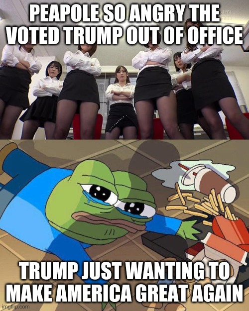 Poor tump | PEAPOLE SO ANGRY THE VOTED TRUMP OUT OF OFFICE; TRUMP JUST WANTING TO MAKE AMERICA GREAT AGAIN | image tagged in apu spills his tendies,political meme,donald trump,oh wow are you actually reading these tags | made w/ Imgflip meme maker