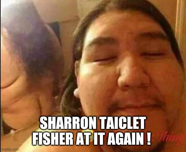 sharron taiclet fisher | SHARRON TAICLET FISHER AT IT AGAIN ! | image tagged in kansas,ugly girl | made w/ Imgflip meme maker