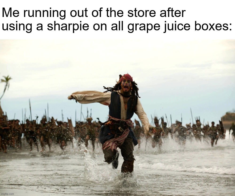captain jack sparrow running | Me running out of the store after using a sharpie on all grape juice boxes: | image tagged in memes,jack sparrow being chased | made w/ Imgflip meme maker