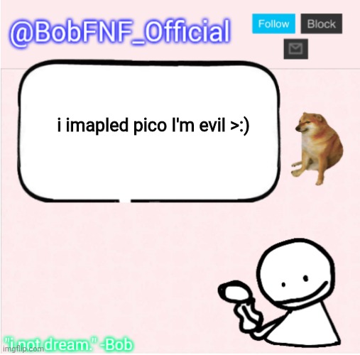 mwahahaha | i imapled pico I'm evil >:) | image tagged in bobfnf_official's announcement template,memes,pico,fnf,friday night funkin | made w/ Imgflip meme maker