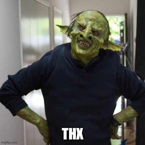 goblin thx | THX | image tagged in goblin thx | made w/ Imgflip meme maker