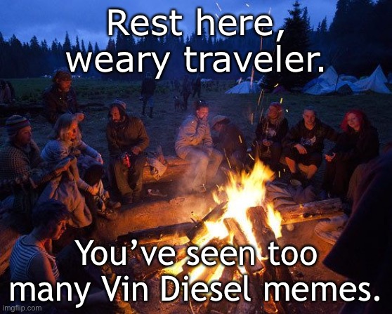 Vin Diesel rest | Rest here, weary traveler. You’ve seen too many Vin Diesel memes. | image tagged in camp,vin diesel | made w/ Imgflip meme maker