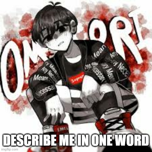 asshole | DESCRIBE ME IN ONE WORD | image tagged in omori drip | made w/ Imgflip meme maker