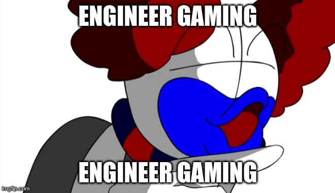engineer gaming |  ENGINEER GAMING; ENGINEER GAMING | image tagged in engineer gaming | made w/ Imgflip meme maker