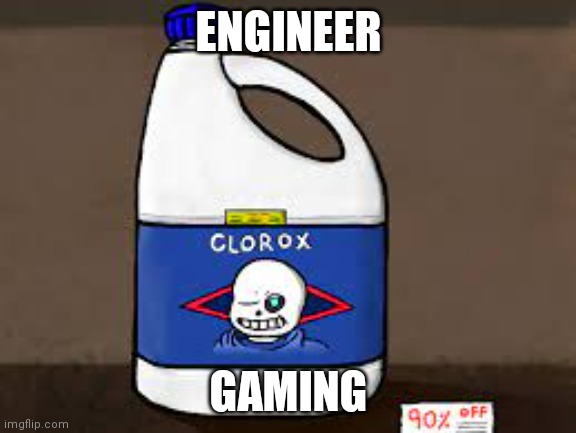 100% sans clorox bleach | ENGINEER; GAMING | image tagged in 100 sans clorox bleach | made w/ Imgflip meme maker