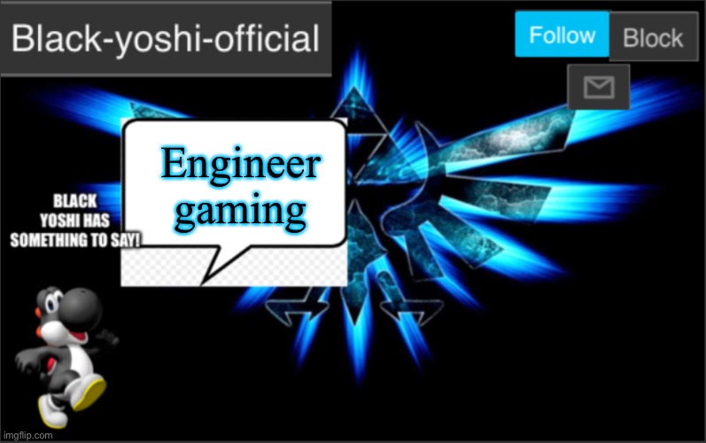 Engineer gaming | image tagged in black yoshi official announcement | made w/ Imgflip meme maker