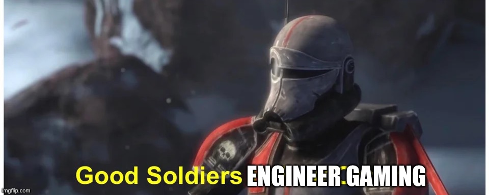 Good soldiers follow orders | ENGINEER GAMING | image tagged in good soldiers follow orders | made w/ Imgflip meme maker