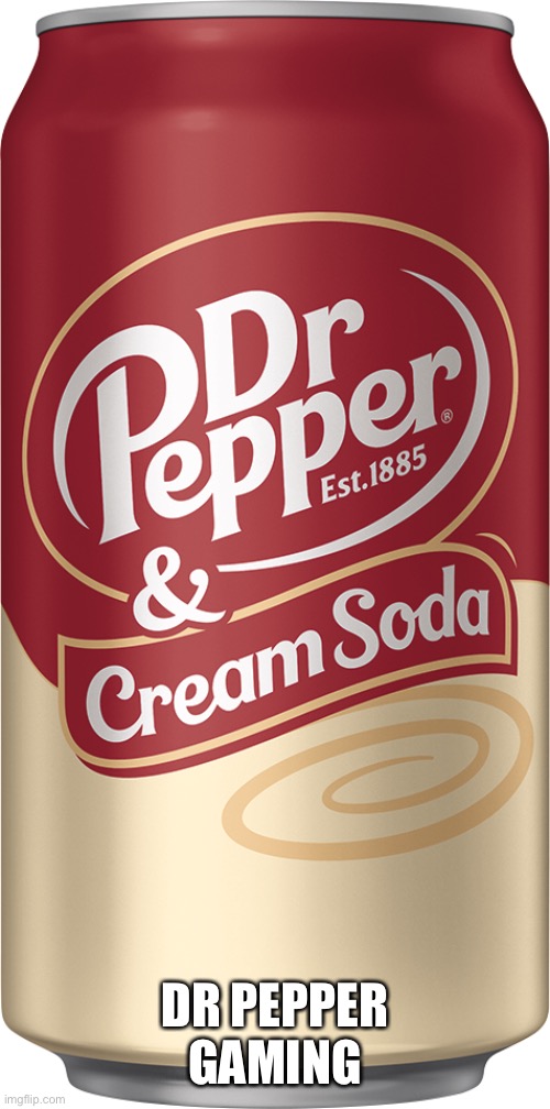 Dr Pepper & Cream Soda | DR PEPPER GAMING | image tagged in dr pepper cream soda | made w/ Imgflip meme maker