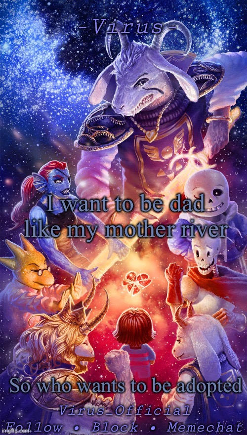 virus's temp by TheMotherSeriesNerd | I want to be dad like my mother river; So who wants to be adopted | image tagged in virus's temp by themotherseriesnerd | made w/ Imgflip meme maker