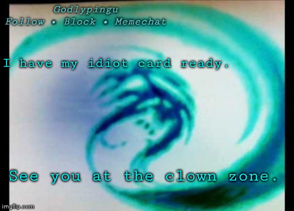 I'm ready. | I have my idiot card ready. See you at the clown zone. | image tagged in godlypingu new announcement template | made w/ Imgflip meme maker