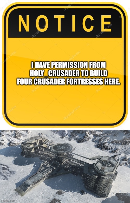 Link to explanation in chat | I HAVE PERMISSION FROM HOLY_CRUSADER TO BUILD FOUR CRUSADER FORTRESSES HERE. | image tagged in notice sign | made w/ Imgflip meme maker