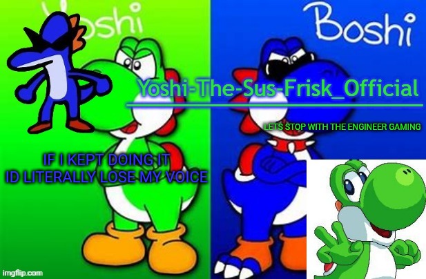 Yoshi_Official Announcement Temp v8 alternate | IF I KEPT DOING IT ID LITERALLY LOSE MY VOICE; LETS STOP WITH THE ENGINEER GAMING | image tagged in yoshi_official announcement temp v8 alternate | made w/ Imgflip meme maker