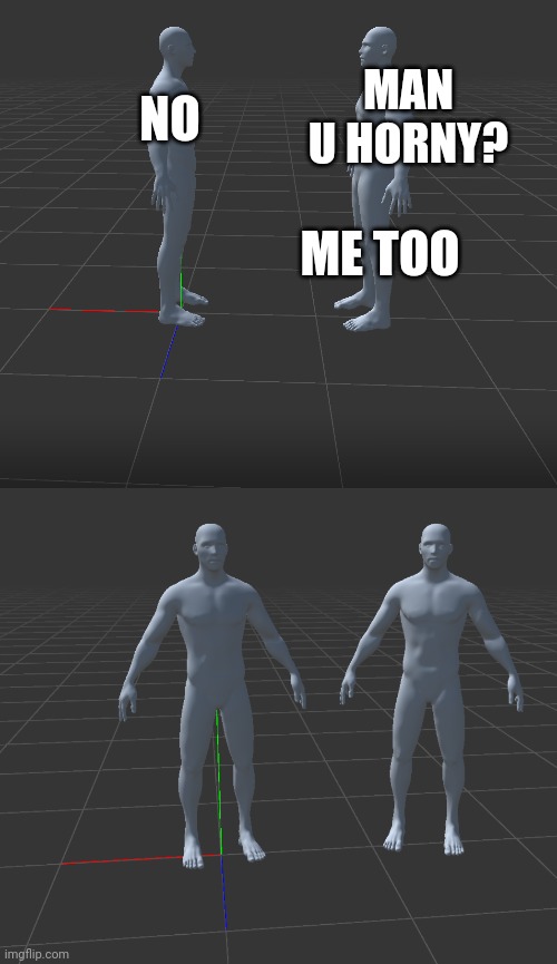 NO; MAN U HORNY? ME TOO | made w/ Imgflip meme maker