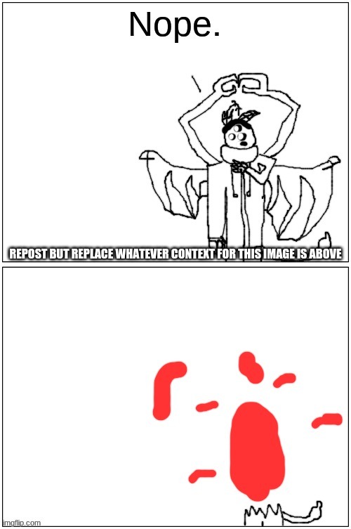 Carlos fricking explodes part 2: Electric Boogaloo | REPOST BUT REPLACE WHATEVER CONTEXT FOR THIS IMAGE IS ABOVE | image tagged in carlos fricking explodes part 2 electric boogaloo | made w/ Imgflip meme maker