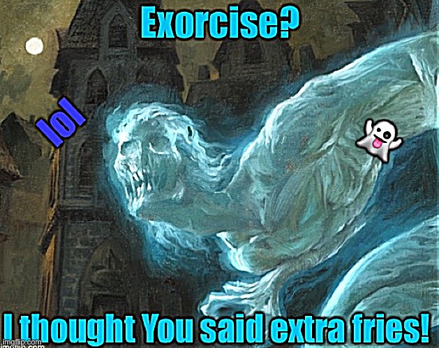 Shut up. I’m hilarious | image tagged in ghost,bad pun,food,exorcist | made w/ Imgflip meme maker