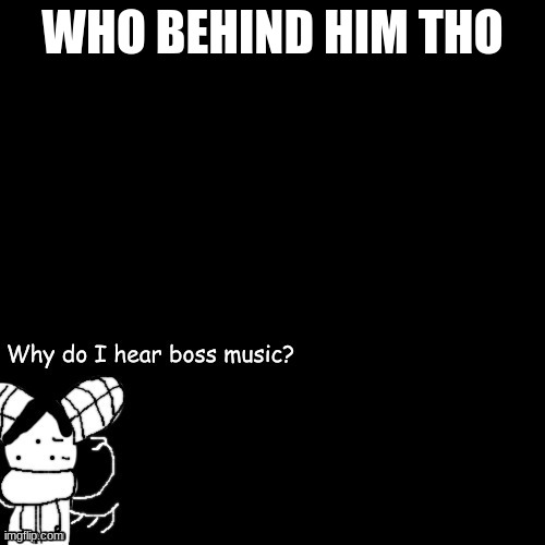 Carlos "Why do I hear boss music?" | WHO BEHIND HIM THO | image tagged in carlos why do i hear boss music | made w/ Imgflip meme maker
