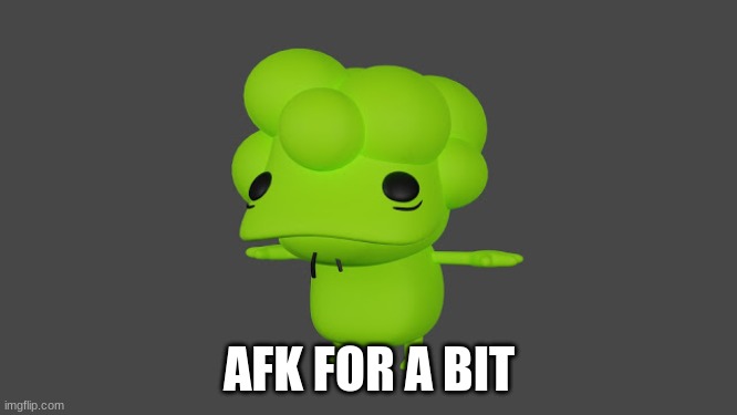 Doobus Goobus T Pose | AFK FOR A BIT | image tagged in doobus goobus t pose | made w/ Imgflip meme maker